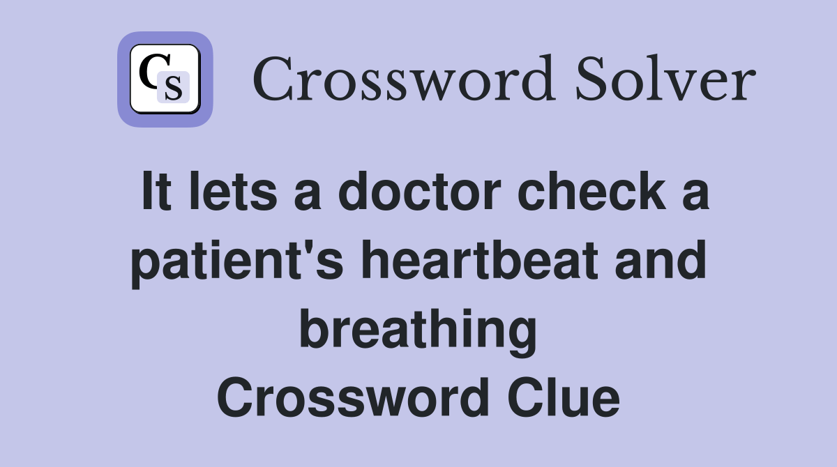 It lets a doctor check a patient's heartbeat and breathing Crossword